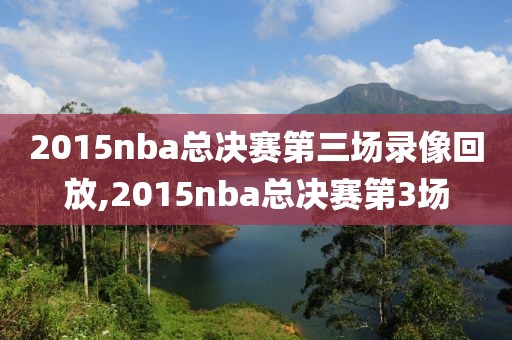 2015nba总决赛第三场录像回放,2015nba总决赛第3场-第1张图片-雷速体育