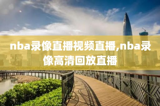 nba录像直播视频直播,nba录像高清回放直播-第1张图片-雷速体育