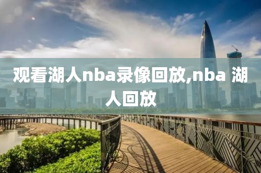 观看湖人nba录像回放,nba 湖人回放-第1张图片-雷速体育