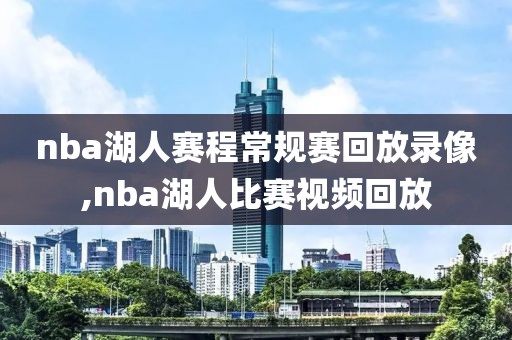 nba湖人赛程常规赛回放录像,nba湖人比赛视频回放-第1张图片-雷速体育