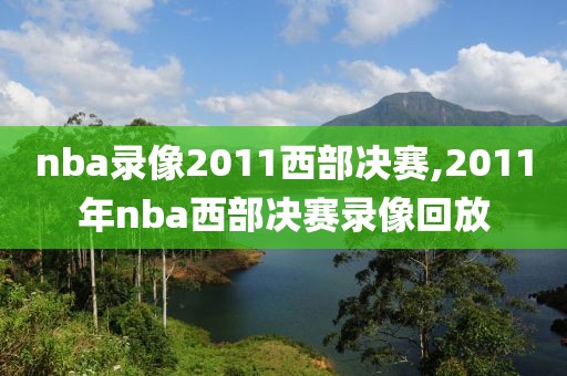 nba录像2011西部决赛,2011年nba西部决赛录像回放-第1张图片-雷速体育