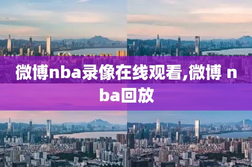 微博nba录像在线观看,微博 nba回放-第1张图片-雷速体育