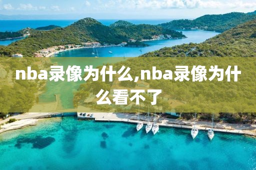 nba录像为什么,nba录像为什么看不了-第1张图片-雷速体育