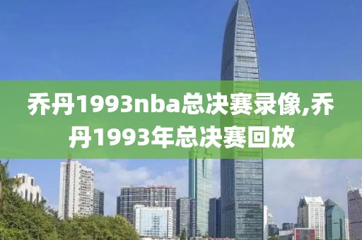 乔丹1993nba总决赛录像,乔丹1993年总决赛回放-第1张图片-雷速体育