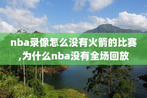 nba录像怎么没有火箭的比赛,为什么nba没有全场回放-第1张图片-雷速体育