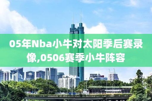 05年Nba小牛对太阳季后赛录像,0506赛季小牛阵容-第1张图片-雷速体育