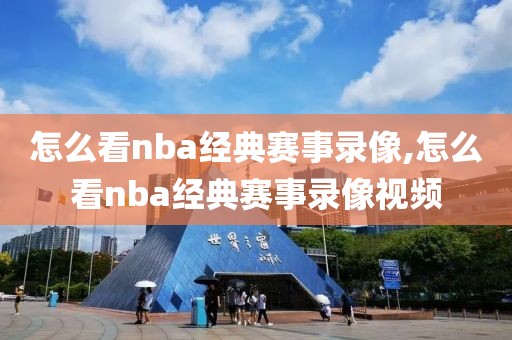 怎么看nba经典赛事录像,怎么看nba经典赛事录像视频-第1张图片-雷速体育