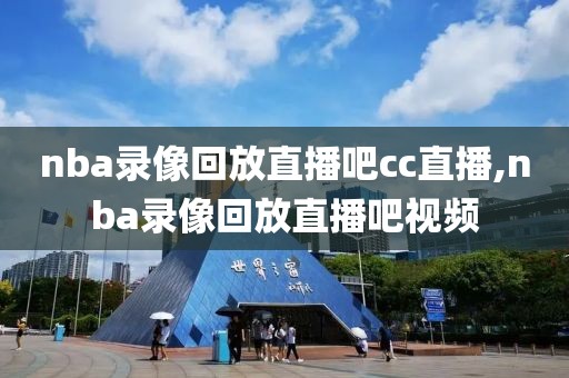 nba录像回放直播吧cc直播,nba录像回放直播吧视频-第1张图片-雷速体育