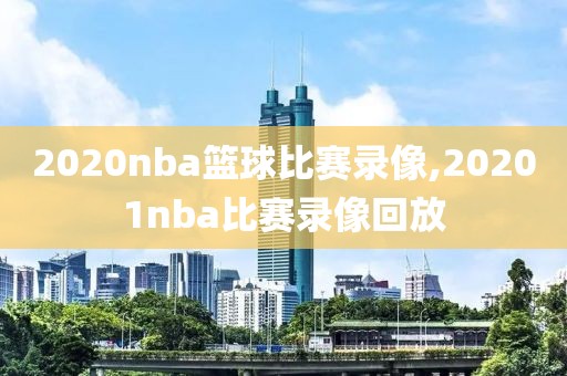 2020nba篮球比赛录像,20201nba比赛录像回放-第1张图片-雷速体育