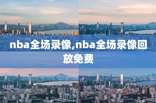 nba全场录像,nba全场录像回放免费-第1张图片-雷速体育