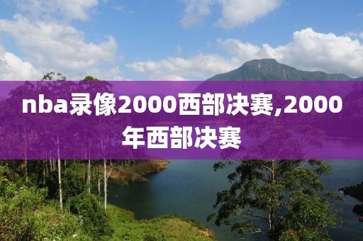nba录像2000西部决赛,2000年西部决赛-第1张图片-雷速体育