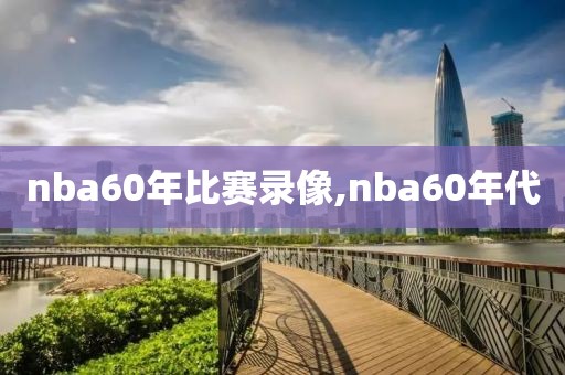 nba60年比赛录像,nba60年代-第1张图片-雷速体育