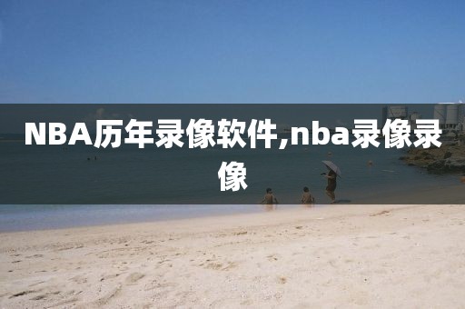 NBA历年录像软件,nba录像录像-第1张图片-雷速体育