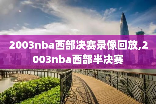 2003nba西部决赛录像回放,2003nba西部半决赛-第1张图片-雷速体育