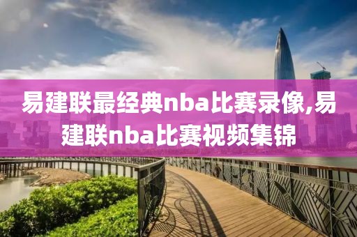 易建联最经典nba比赛录像,易建联nba比赛视频集锦-第1张图片-雷速体育