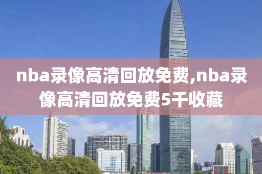 nba录像高清回放免费,nba录像高清回放免费5千收藏-第1张图片-雷速体育