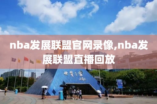 nba发展联盟官网录像,nba发展联盟直播回放-第1张图片-雷速体育