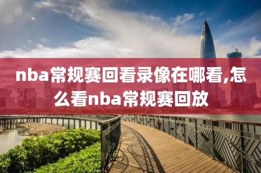 nba常规赛回看录像在哪看,怎么看nba常规赛回放-第1张图片-雷速体育