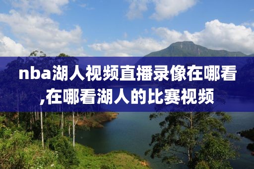 nba湖人视频直播录像在哪看,在哪看湖人的比赛视频-第1张图片-雷速体育