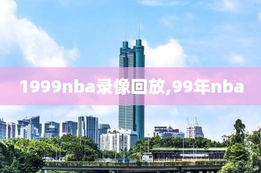 1999nba录像回放,99年nba-第1张图片-雷速体育