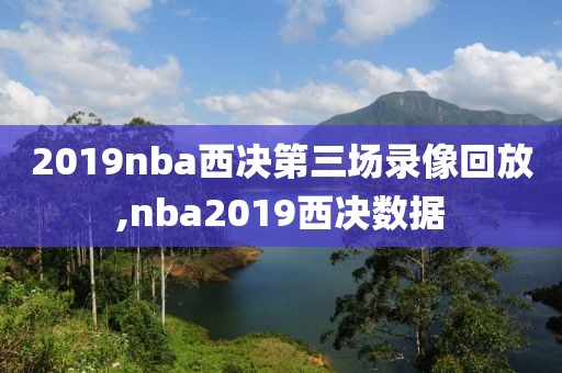 2019nba西决第三场录像回放,nba2019西决数据-第1张图片-雷速体育