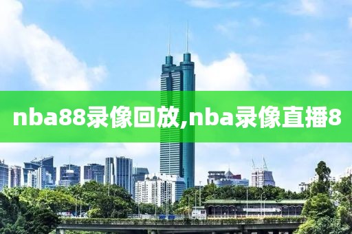 nba88录像回放,nba录像直播8-第1张图片-雷速体育