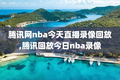 腾讯网nba今天直播录像回放,腾讯回放今日nba录像-第1张图片-雷速体育