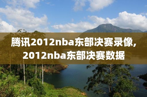 腾讯2012nba东部决赛录像,2012nba东部决赛数据-第1张图片-雷速体育