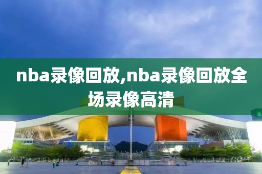 nba录像回放,nba录像回放全场录像高清-第1张图片-雷速体育