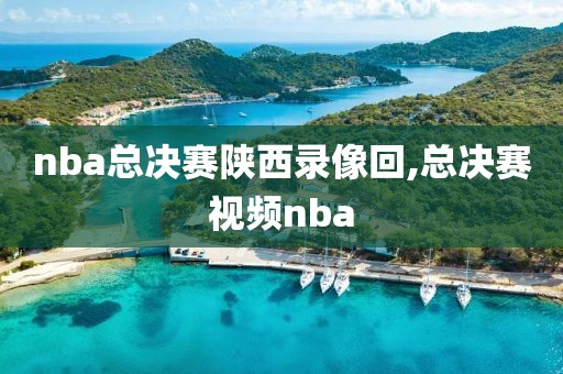 nba总决赛陕西录像回,总决赛视频nba-第1张图片-雷速体育