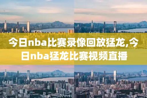 今日nba比赛录像回放猛龙,今日nba猛龙比赛视频直播-第1张图片-雷速体育