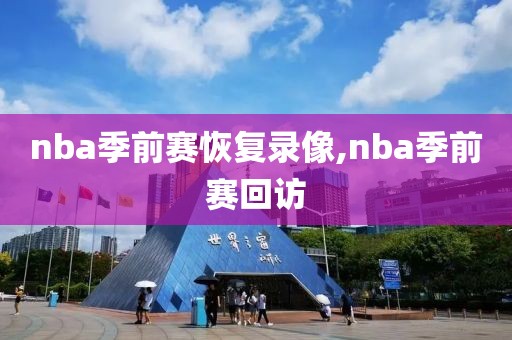 nba季前赛恢复录像,nba季前赛回访-第1张图片-雷速体育