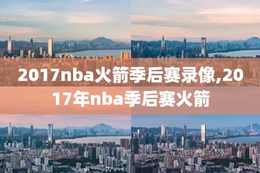 2017nba火箭季后赛录像,2017年nba季后赛火箭-第1张图片-雷速体育