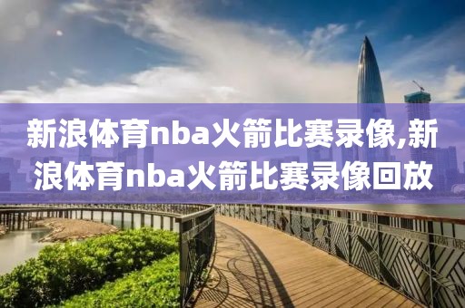 新浪体育nba火箭比赛录像,新浪体育nba火箭比赛录像回放-第1张图片-雷速体育