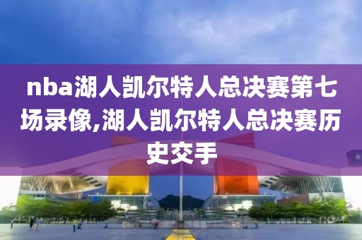 nba湖人凯尔特人总决赛第七场录像,湖人凯尔特人总决赛历史交手-第1张图片-雷速体育