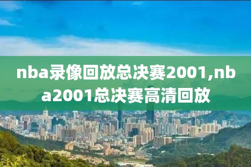 nba录像回放总决赛2001,nba2001总决赛高清回放-第1张图片-雷速体育