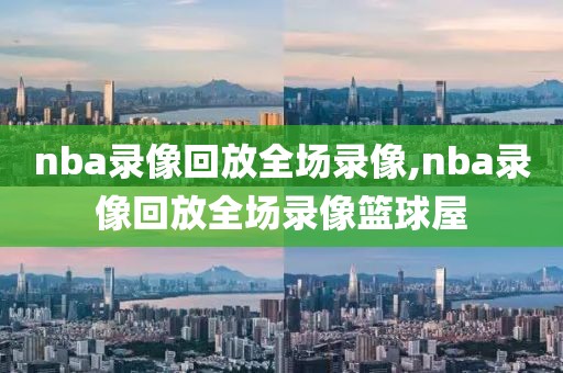 nba录像回放全场录像,nba录像回放全场录像篮球屋-第1张图片-雷速体育