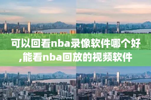 可以回看nba录像软件哪个好,能看nba回放的视频软件-第1张图片-雷速体育