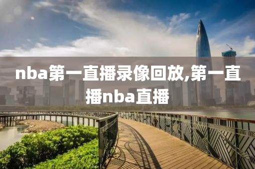 nba第一直播录像回放,第一直播nba直播-第1张图片-雷速体育