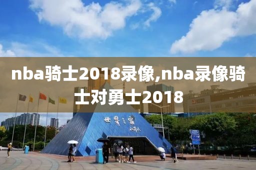 nba骑士2018录像,nba录像骑士对勇士2018-第1张图片-雷速体育