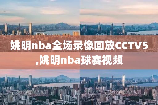 姚明nba全场录像回放CCTV5,姚明nba球赛视频-第1张图片-雷速体育