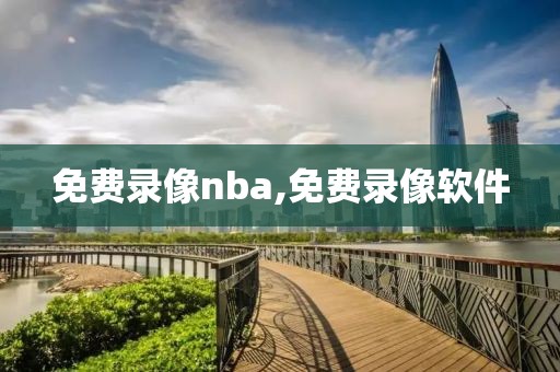 免费录像nba,免费录像软件-第1张图片-雷速体育