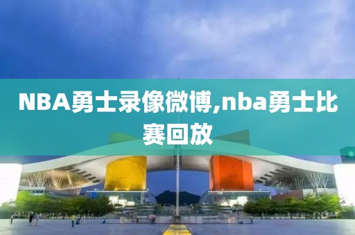 NBA勇士录像微博,nba勇士比赛回放-第1张图片-雷速体育