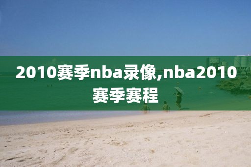 2010赛季nba录像,nba2010赛季赛程-第1张图片-雷速体育