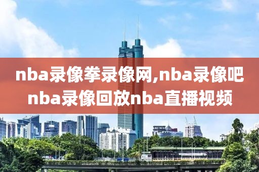 nba录像拳录像网,nba录像吧nba录像回放nba直播视频-第1张图片-雷速体育