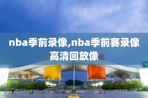 nba季前录像,nba季前赛录像高清回放像-第1张图片-雷速体育