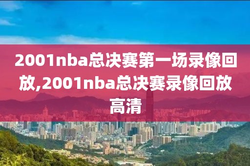 2001nba总决赛第一场录像回放,2001nba总决赛录像回放高清-第1张图片-雷速体育