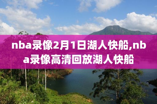 nba录像2月1日湖人快船,nba录像高清回放湖人快船-第1张图片-雷速体育