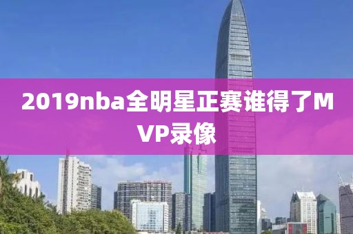 2019nba全明星正赛谁得了MVP录像-第1张图片-雷速体育