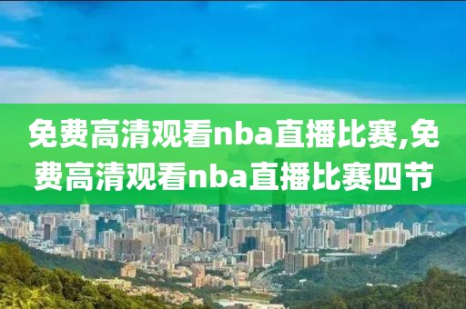 免费高清观看nba直播比赛,免费高清观看nba直播比赛四节-第1张图片-雷速体育